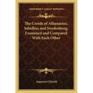 The Creeds of Athanasius, Sabellius and Swedenborg, Examined and Compared with Each Other