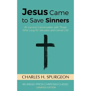 Jesus Came to Save Sinners: An Earnest Conversation with Those Who Long for Salvation and Eternal Life