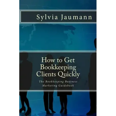 How to Get Bookkeeping Clients Quickly: The Bookkeeping Business Marketing Guidebook