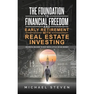 The Foundation To Financial Freedom And Early Retirement With Real Estate Investing: Secrets On How To Buy With Little Or No Money