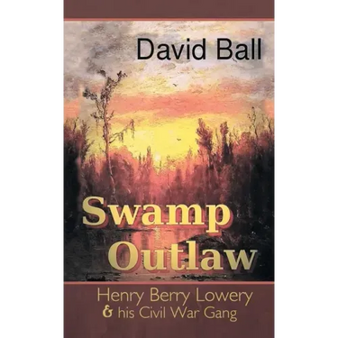 Swamp Outlaw: Henry Berry Lowery and His Civil War Gang