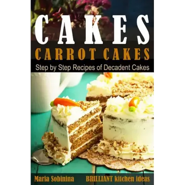 Cakes: Carrot Cakes. Step by Step Recipes of Decadent Cake.