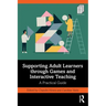 Supporting Adult Learners Through Games and Interactive Teaching: A Practical Guide