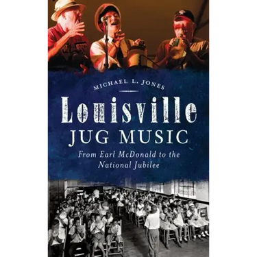 Louisville Jug Music: From Earl McDonald to the National Jubilee