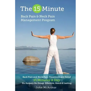 The 15 Minute Back Pain and Neck Pain Management Program: Back Pain and Neck Pain Treatment and Relief 15 Minutes a Day No Surgery No Drugs. Effective