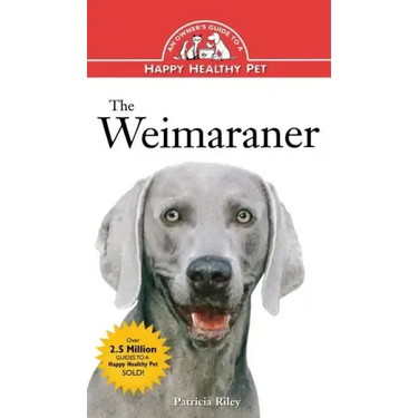 The Weimaraner: An Owner's Guide to a Happy Healthy Pet
