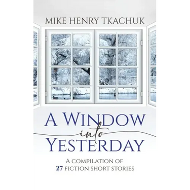 A Window Into Yesterday: A compilation of 27 fiction short stories