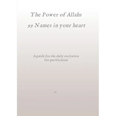 The Power of Allahs 99 Names in your heart: A guide for the daily recitation for purification