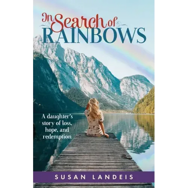 In Search of Rainbows: A daughter's story of loss, hope, and redemption