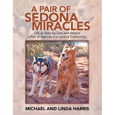 A Pair of Sedona Miracles: Life as Seen by Sam and Athena a Pair of Hybrids in a Land of Conformity