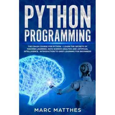 Python Programming: The Crash Course for Python - Learn the Secrets of Machine Learning, Data Science Analysis and Artificial Intelligence