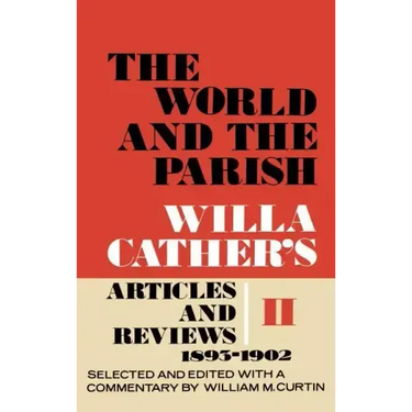The World and the Parish, Volume 2: Willa Cather's Articles and Reviews, 1893-1902