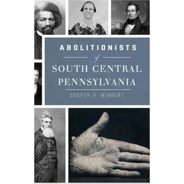Abolitionists of South Central Pennsylvania