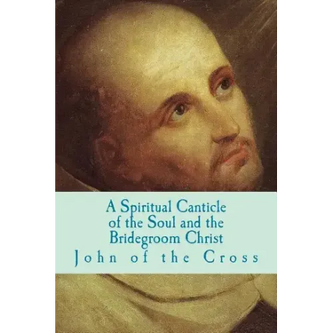 A Spiritual Canticle of the Soul and the Bridegroom Christ