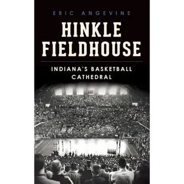 Hinkle Fieldhouse: Indiana's Basketball Cathedral