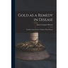 Gold as a Remedy in Disease: Notably in Some Forms of Organic Heart Disease