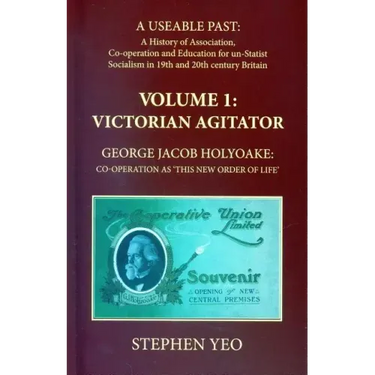 Victorian Agitator: George Jacob Holyoake (1817-1906): Co-operation as 'This New Order of Life.'