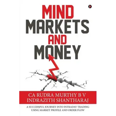 Mind Markets and Money: A Successful Journey Into Intraday Trading Using Market Profile and Order Flow