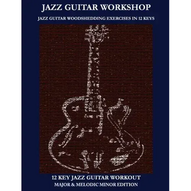 Jazz Guitar Workshop - 12 Key Jazz Guitar Workout Major & Melodic Minor Edition