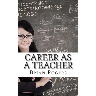 Career As A Teacher: Career As A Teacher: What They Do, How to Become One, and What the Future Holds!