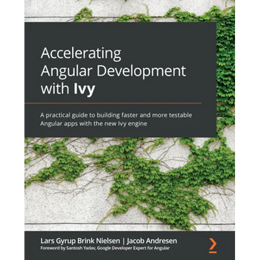 Accelerating Angular Development with Ivy: A practical guide to building faster and more testable Angular apps with the new Ivy engine