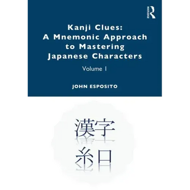 Kanji Clues: A Mnemonic Approach to Mastering Japanese Characters: Volume 1