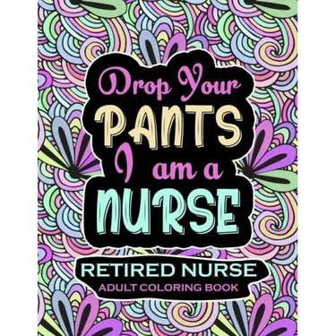Retired Nurse Adult Coloring Book: Funny Retirement Gag Gift for Retired Nurse Practitioner For Men and Women [Humorous and Fun Thank you Birthday and