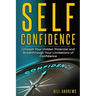 Self Confidence: Unleash Your Hidden Potential and Breakthrough Your Limitations of Confidence