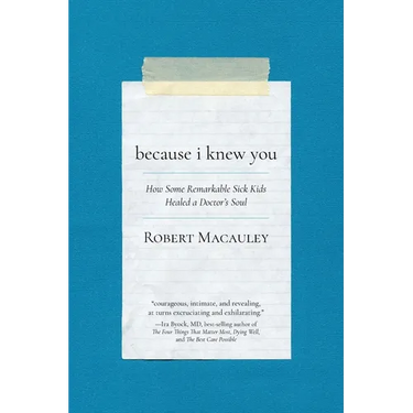 Because I Knew You: How Some Remarkable Sick Kids Healed a Doctor's Soul