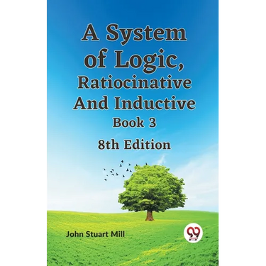 A System of Logic, Ratiocinative and Inductive Book 3 8th Edition