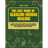 The Lost Book of Alkaline - Herbal Healing: Discover the Alkaline - Herbal Path for Lifelong Detox and Optimal Health, drawing inspiration from renown