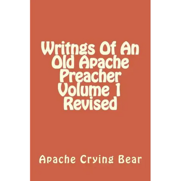 Writngs Of An Old Apache Preacher Volume 1 Revised