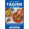 The Ultimate Tagine Cookbook: An Essential Step By Step Guide With Easy, Delicious And Nutritious Recipes For Moroccan One-Pot Tagine Cooking
