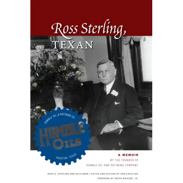 Ross Sterling, Texan: A Memoir by the Founder of Humble Oil and Refining Company