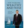 How to Become Wealthy and Wise: A Financial Planning Guide for Everyone