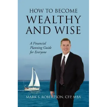 How to Become Wealthy and Wise: A Financial Planning Guide for Everyone