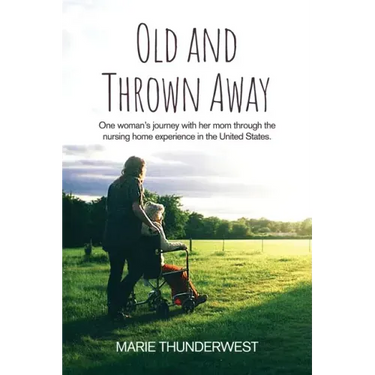 Old and Thrown Away: One woman's journey with her mom through the nursing home experience in the United States