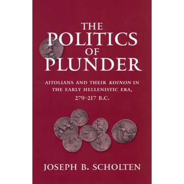 The Politics of Plunder: Aitolians and Their Koinon in the Early Hellenistic Era, 279-217 B.C. Volume 24