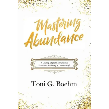 Mastering Abundance: A Leading-Edge 5th Dimensional Experience for Living a Luminous Life