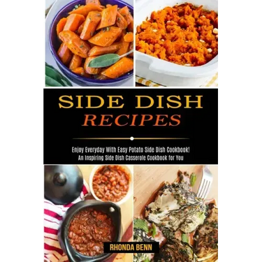 Side Dish Recipes: Enjoy Everyday With Easy Potato Side Dish Cookbook! (An Inspiring Side Dish Casserole Cookbook for You)