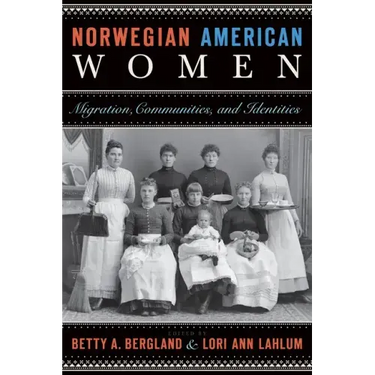 Norwegian American Women: Migration, Communities, and Identities
