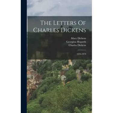 The Letters Of Charles Dickens: 1836-1870