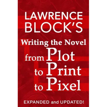 Writing the Novel from Plot to Print to Pixel: Expanded and Updated