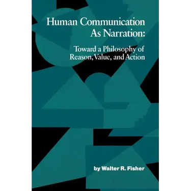 Human Communication as Narration: Toward a Philosophy of Reason, Value, and Action