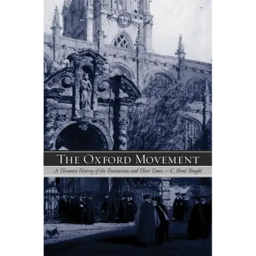 The Oxford Movement: A Thematic History of the Tractarians and Their Times