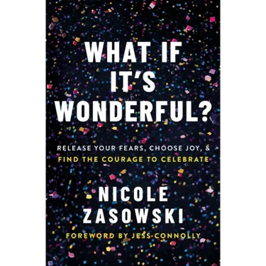 What If It's Wonderful?: Release Your Fears, Choose Joy, and Find the Courage to Celebrate