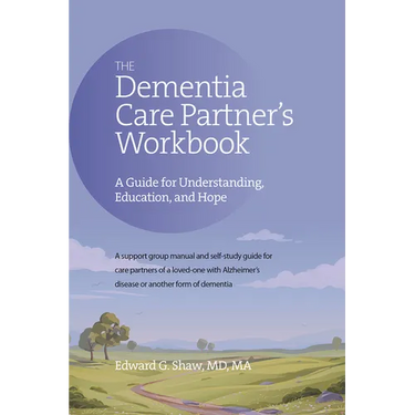 The Dementia Care Partner's Workbook: A Guide for Understanding, Education, and Hope