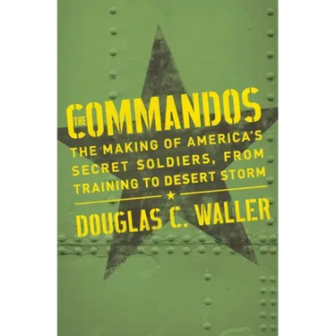 Commandos: The Making of America's Secret Soldiers, from Training to Desert Storm