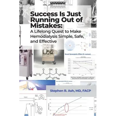 Success Is Just Running Out of Mistakes: A Lifelong Quest to Make Hemodialysis Simple, Safe, and Effective