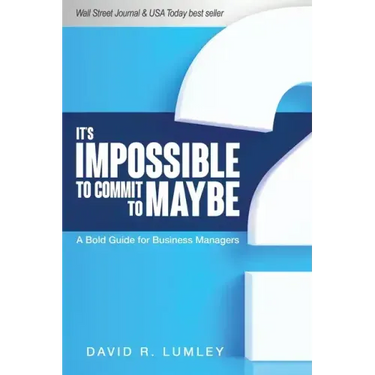It's Impossible to Commit to Maybe: A Bold Guide for Business Managers